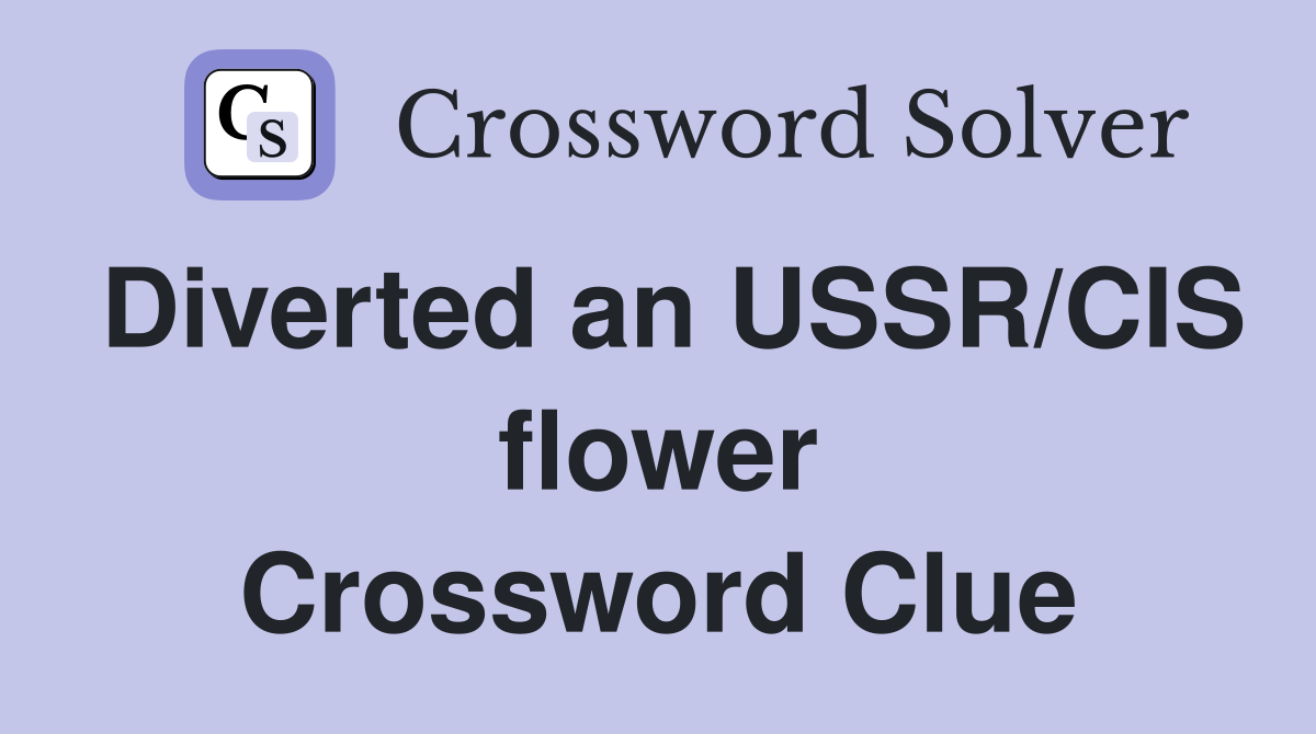Diverted an USSR/CIS flower Crossword Clue Answers Crossword Solver